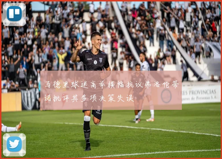 马德里球迷高举横幅抗议弗洛伦蒂诺批评其多项决策失误