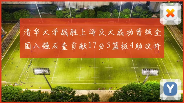 清华大学战胜上海交大成功晋级全国八强石奎贡献17分5篮板4助攻许熙桐斩获16分7篮板