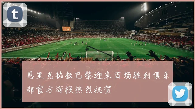 恩里克执教巴黎迎来百场胜利俱乐部官方海报热烈祝贺