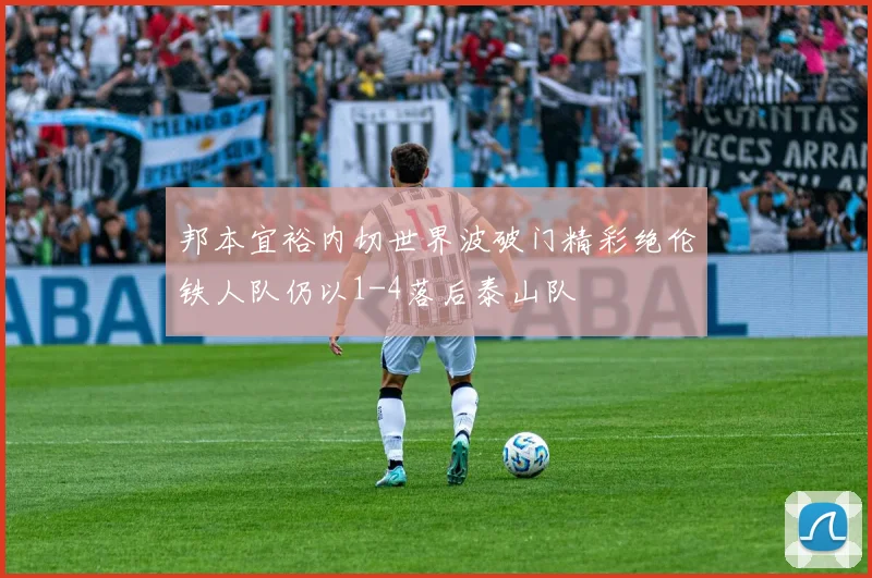 邦本宜裕内切世界波破门精彩绝伦铁人队仍以1-4落后泰山队